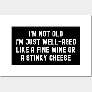 I'm Not Old, I'm Just Well-Aged – Like a Fine Wine or a Stinky Cheese Posters and Art